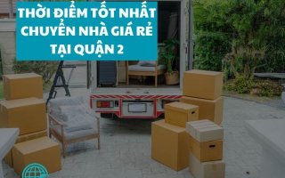 Thời điểm tốt nhất để thuê dịch vụ chuyển nhà giá rẻ tại quận 2